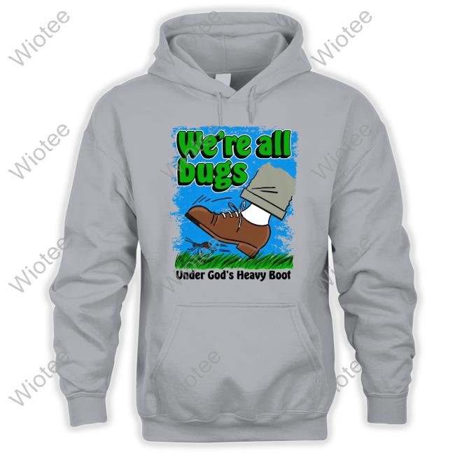Official We're All Bugs Under God's Boot Shirt We're All Bugs Under God's Boot Tee Shirt