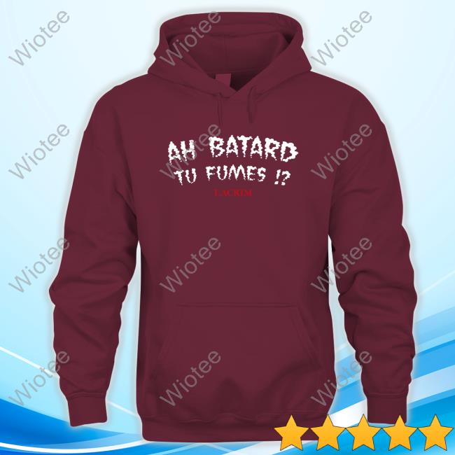 Ah Batard Tu Fumes Lacrim Tee Ah Batard Tu Fumes Lacrim Long Sleeve T Shirt