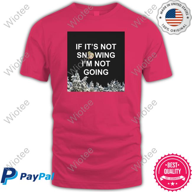 Zvbear Merch If It's Not Snowing I'm Not Going Shirt Zvbear Merch If It's Not Snowing I'm Not Going Shirt