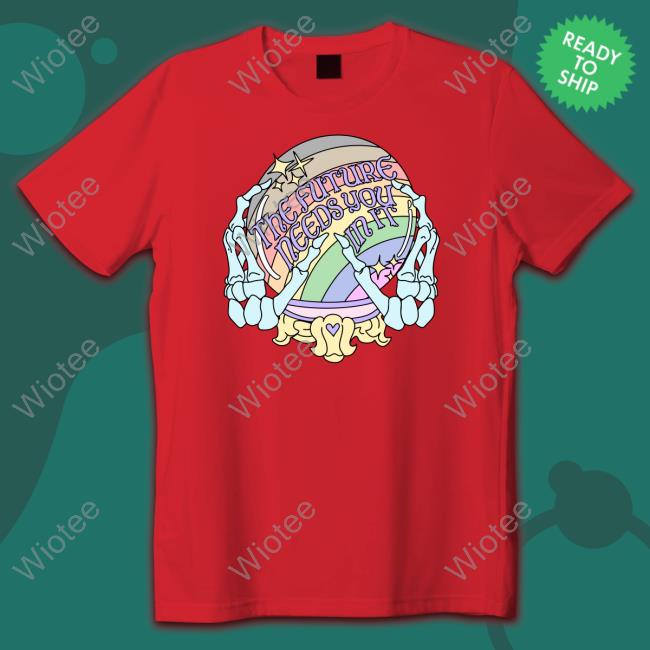 The Future Needs You In It Tee Shirt