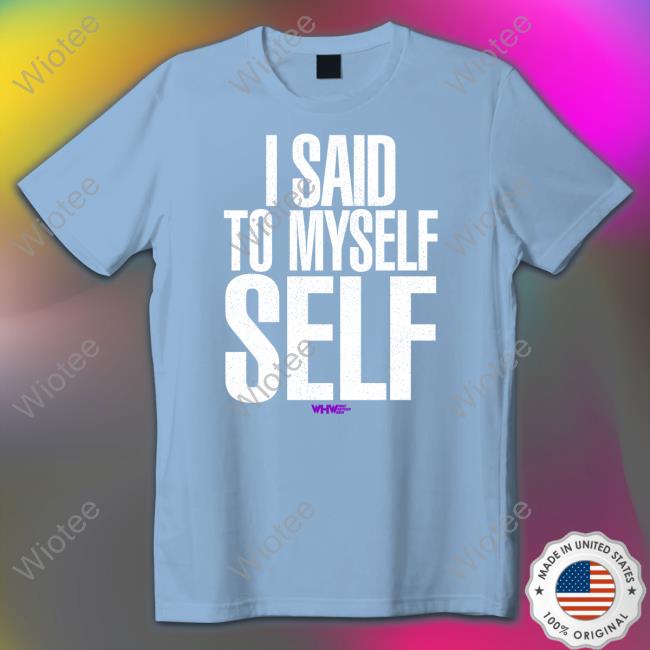 I Said To Myself WHW Sweatshirt Box Of Gimmicks Store I Said To Myself WHW Tee Conrad The Mortgage Guy
