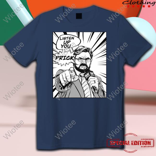 Listen Up You Prick Whw Shirt
