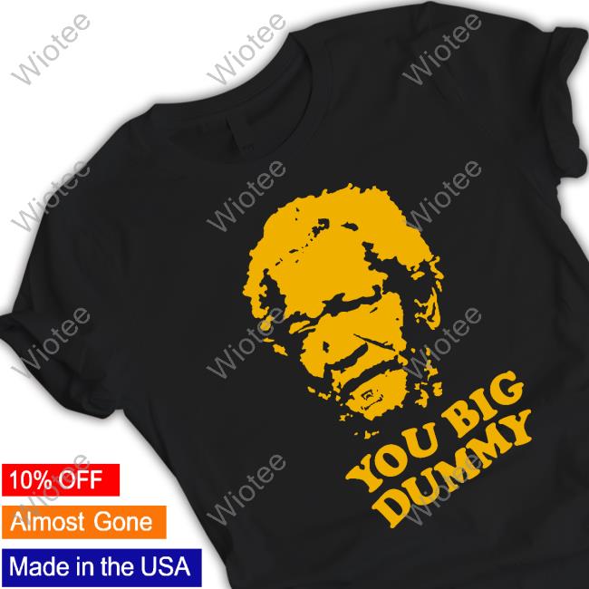 Fred G Sanford You Big Dummy Shirt