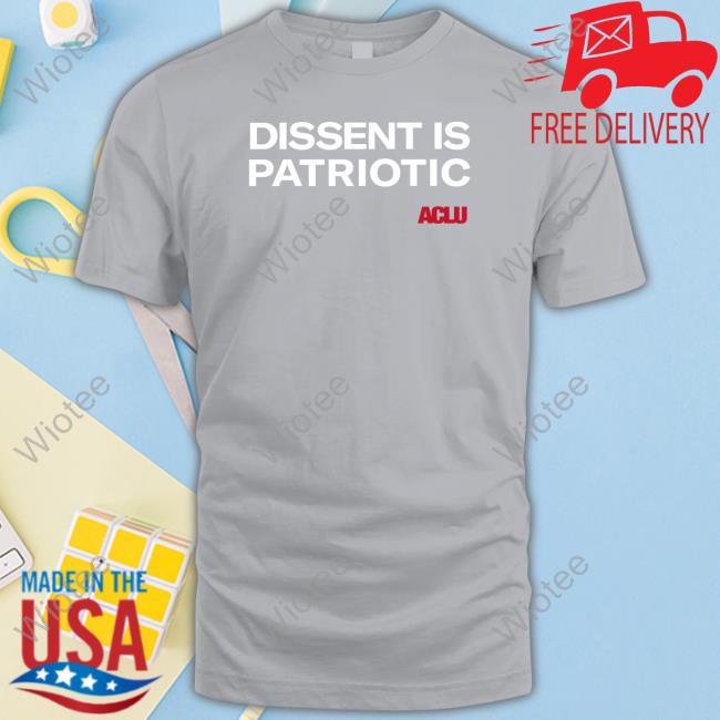 Official Aclu Dissent Is Patriotic Shirt