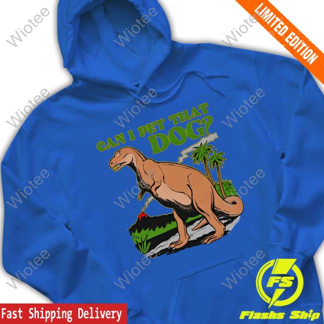 Official Shirts That Go Hard Dinosaur Can I Pet That Dog Tee Official Shirts That Go Hard Can I Pet That Dog Tee