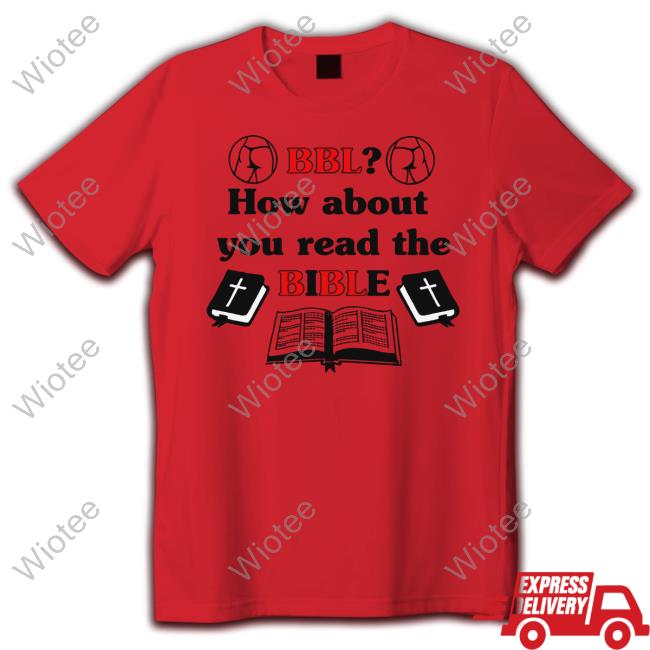 Shirts That Go Hard BBL How About You Read The Bible Hoodie