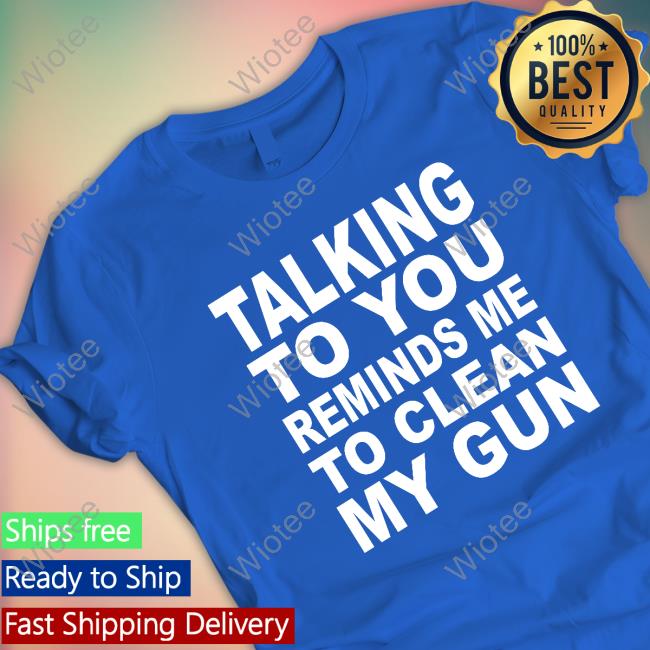 Nathalie Jacoby Talking To You Reminds Me To Clean My Gun Tee Shirt