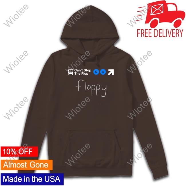 Can't Stop The Flop Na Floppy Shirt Official Complexity Can't Stop The Flop Na Floppy Custom T Shirts