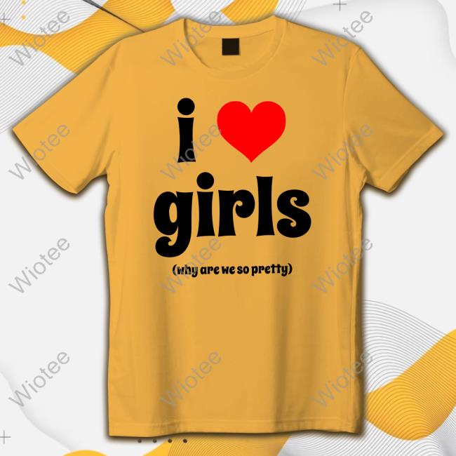 I Love Girls Shirt Official I Love Girls Shirt