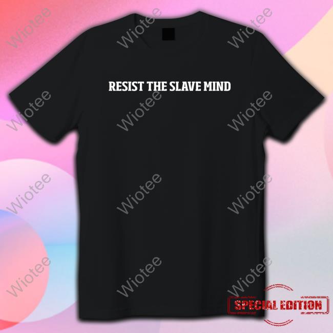 Resist The Slave Mind Shirt