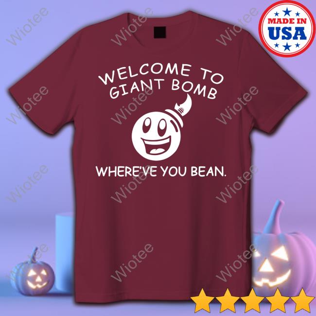 Official Giant Bomb Welcome To Giant Bomb Where've You Bean Shirt Welcome To Giant Bomb Where've You Bean Tee