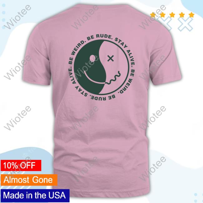 Official Be Weird Be Rude Stay Alive Agave T-Shirt Official Be Weird Be Rude Stay Alive Agave Shirt