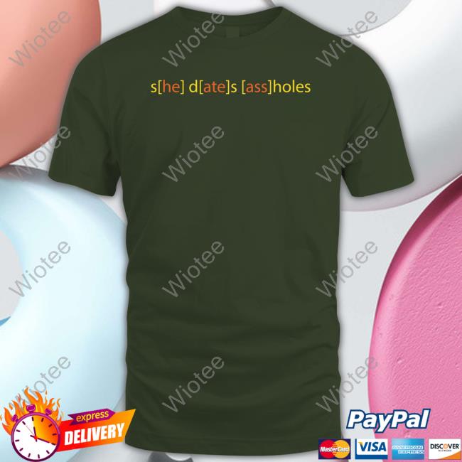 Shirts That Go Hard She Dates Assholes T Shirt She Dates Assholes T-Shirt