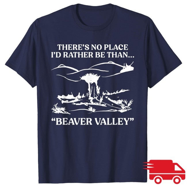 There's No Place I'd Rather Be Than Beaver Valley Tee