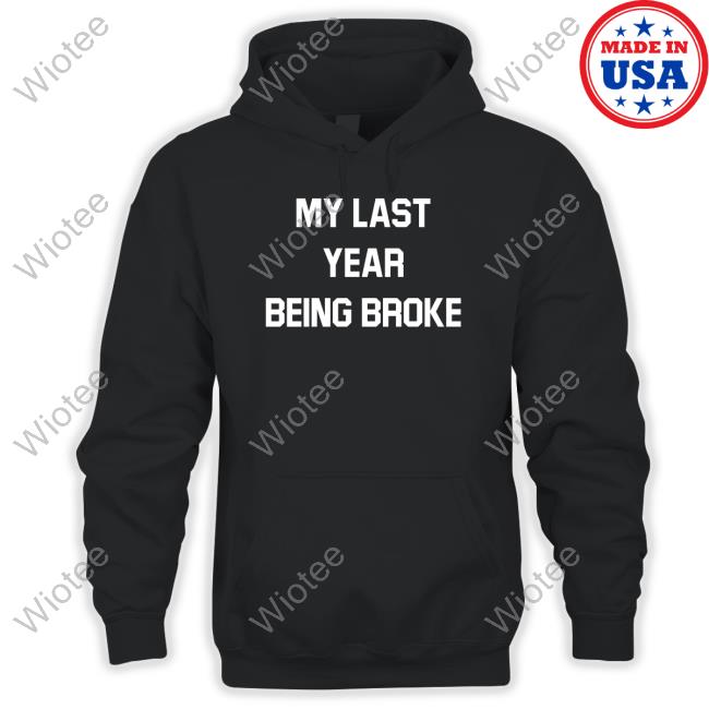 Official My Last Year Being Broke Shirts