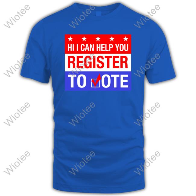 Hi I Can Help You Register To Vote T-Shirt