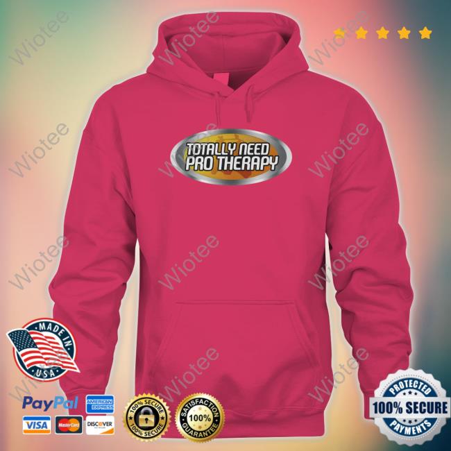 Official Shitheadsteve Merch Totally Need Pro Therapy T Shirt Official Shitheadsteve Merch Totally Need Pro Therapy T Shirt