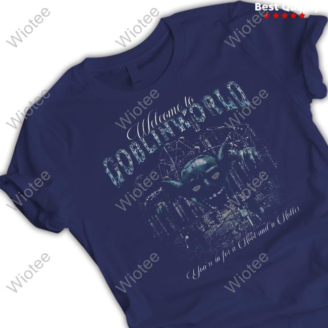 Official Goblin 420 Goblinworld Welcome To Goblin World You're In For A Hoot And A Holler Shirt Official Goblinworld Welcome To Goblin World You're In For A Hoot And A Holler Long Sleeve Tee