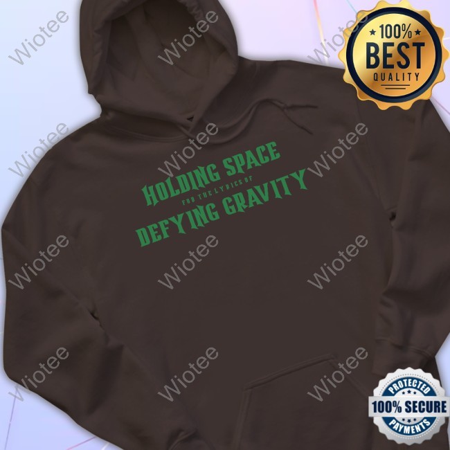Holding Space For The Lyrics Of Defying Gravity New Tee Holding Space For The Lyrics Of Defying Gravity Shirt