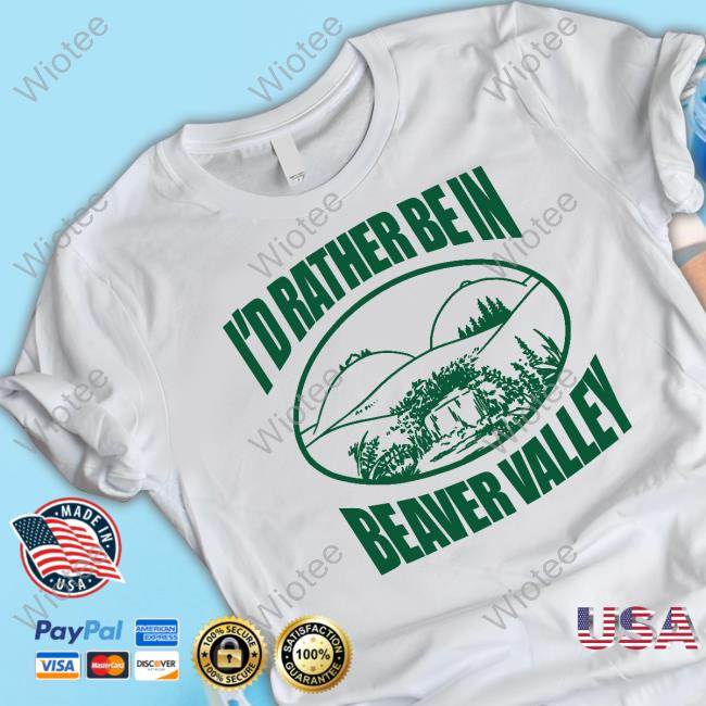Official I'd Rather Be In Beaver Valley Shirts Official I'd Rather Be In Beaver Valley T Shirts