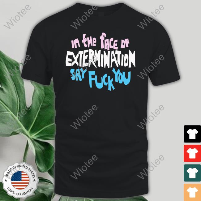 In The Face Of Extermination Say Fuck You T Shirt Everything Mcr