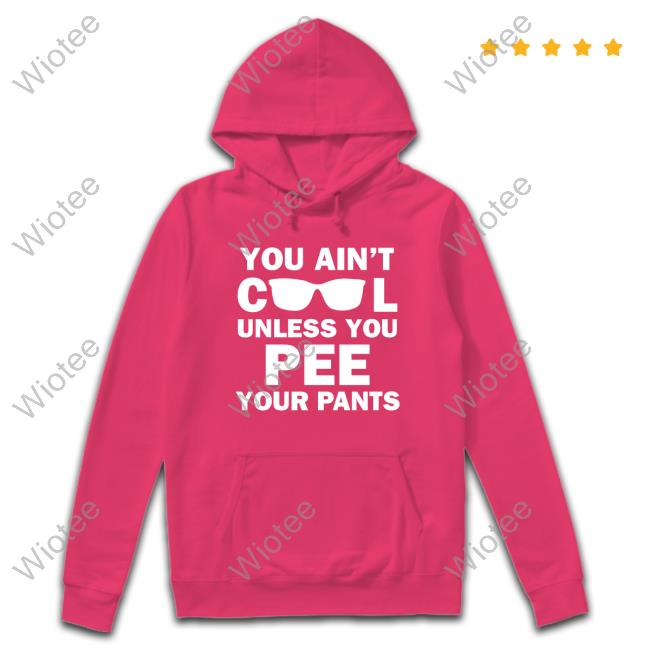 You Ain't Cool Unless You Pee Your Pants Shirts Official Kaylee Heart You Ain't Cool Unless You Pee Your Pants Shirts