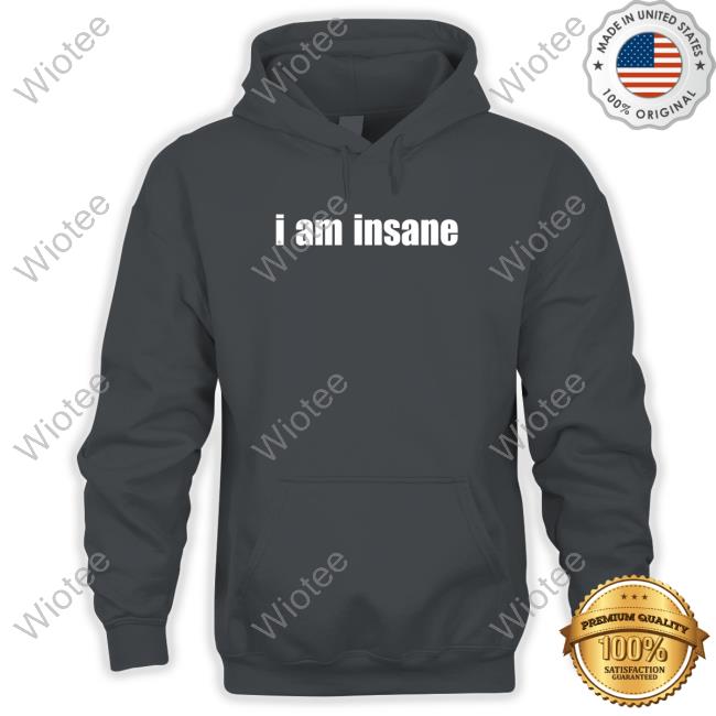 I Am Insane Tee Comfy Princess I Am Insane Shirt