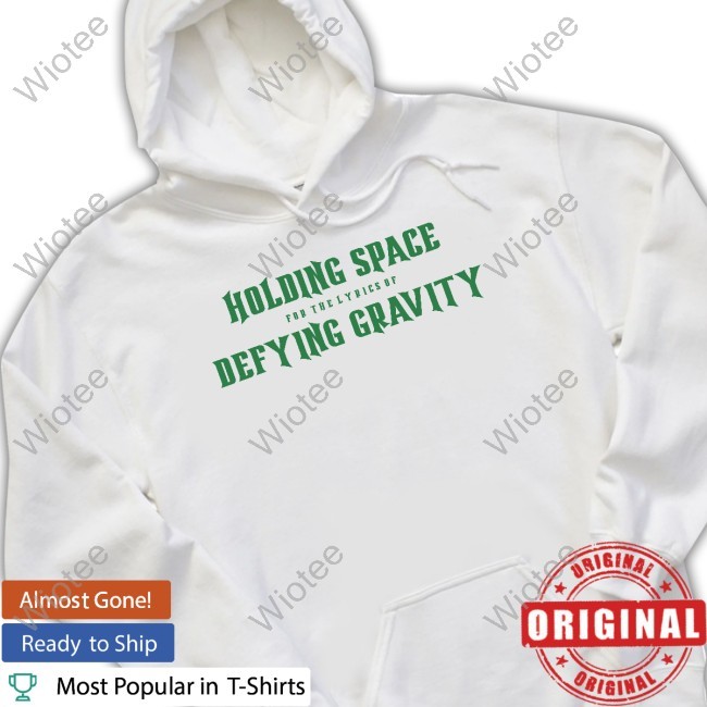 Holding Space For The Lyrics Of Defying Gravity New Tee Holding Space For The Lyrics Of Defying Gravity Shirt