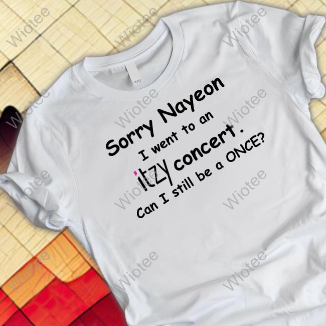 Official Yogi Pengurriii Sorry Nayeon I Went To An Itzy Concert Can I Still Be A Once Shirt