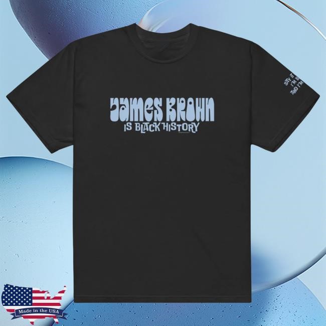 Official James Brown Store Shop James Brown is Black History Top Shirt Official James Brown Store Shop James Brown is Black History Hot Shirt
