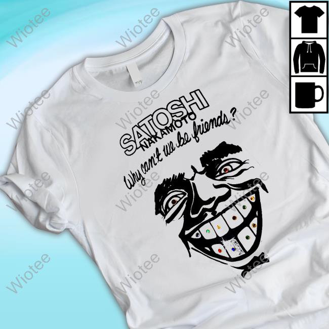 Satoshi Nakamoto Why Can't We Be Friends Tee