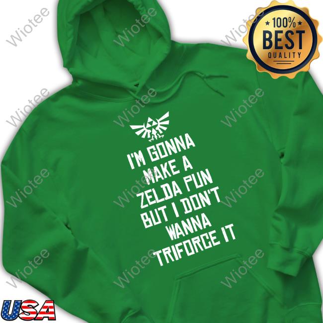 Official I'm Gonna Make A Zelda Pun But I Don't Wanna Triforce It T-Shirt I'm Gonna Make A Zelda Pun But I Don't Wanna Triforce It Sweatshirt