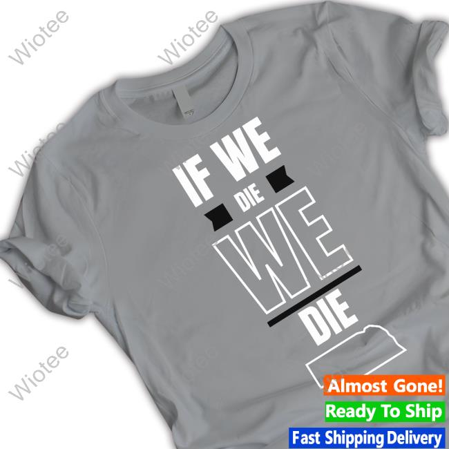 Official If We Die We Die Shirt