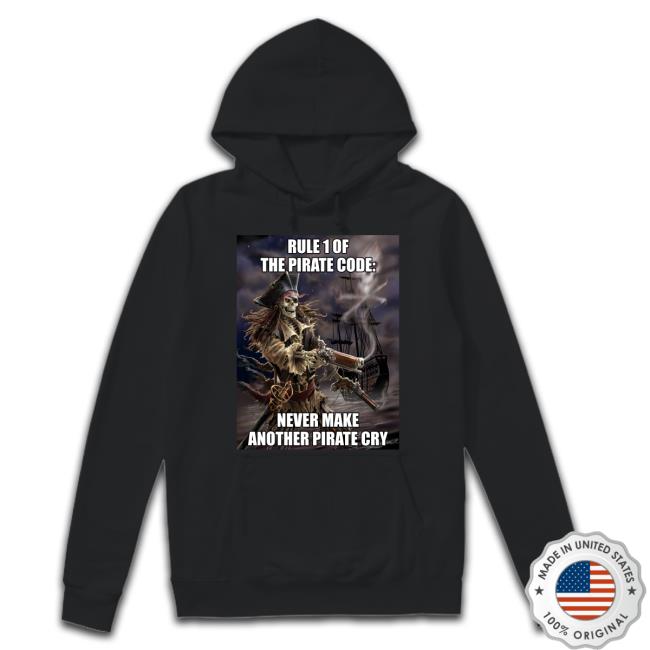 Official Rule 1 Of The Pirate Code Never Make Another Pirate Cry Hoodie