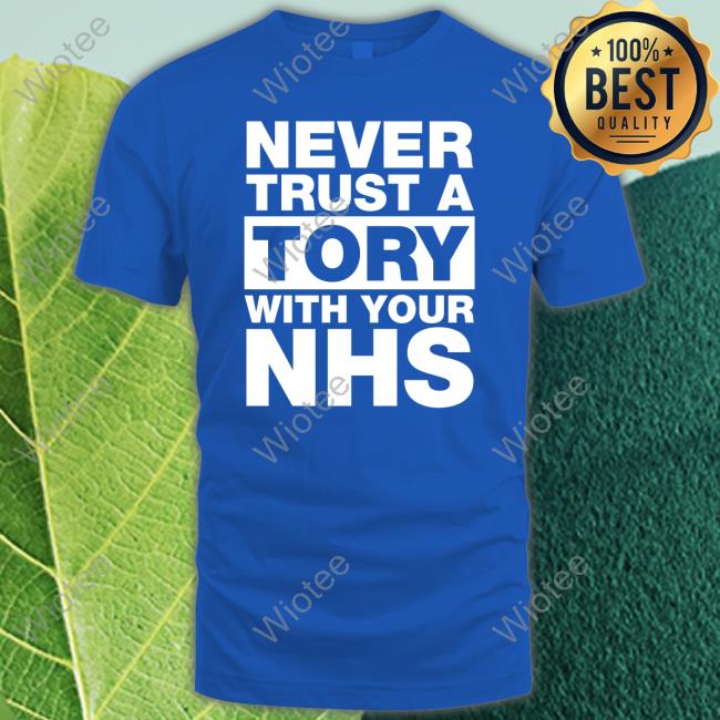 Official Never Trust A Tory With Your Nhs T Shirts