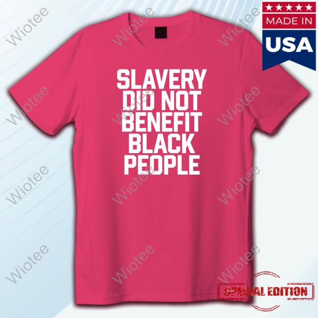 Official Slavery Did Not Benefit Black People T-Shirt Obi B. Parker Slavery Did Not Benefit Black People Hoodie