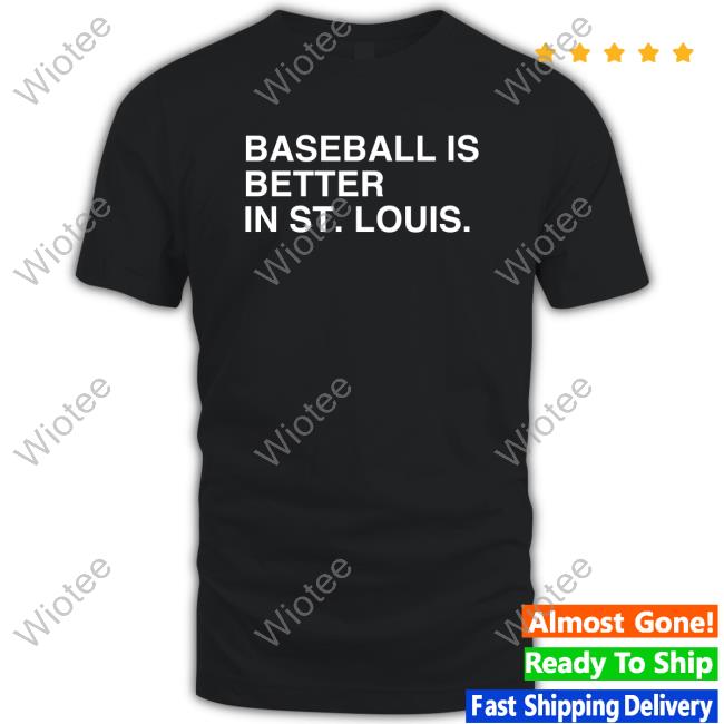 Official Baseball Is Better In St. Louis T-Shirts Shop St. Louis Baseball Baseball Is Better In St. Louis Tees
