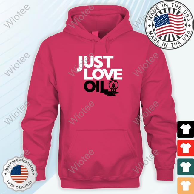 WayneOrourke88 Just Love Oil Sweatshirt Just Love Oil Shirt