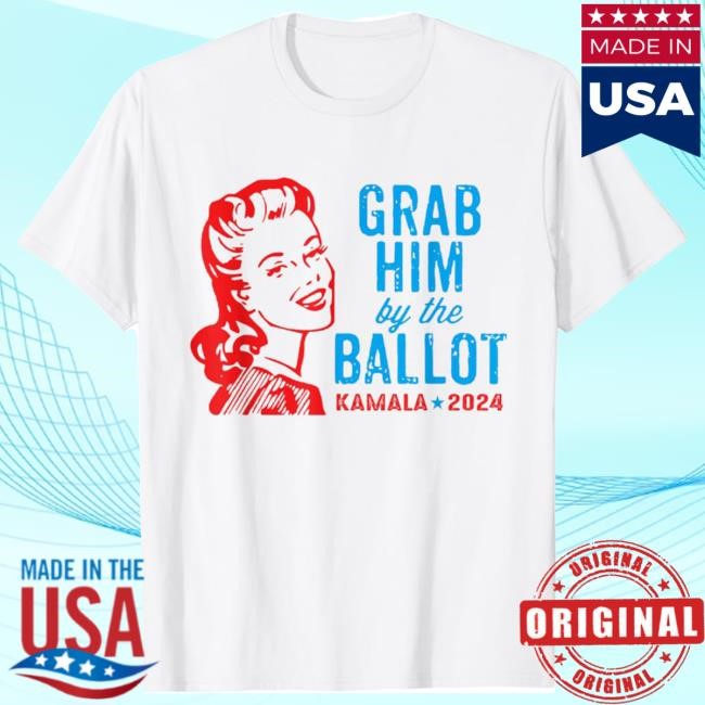 Grab Him By The Ballot Kamala 2024 Shirt Tee