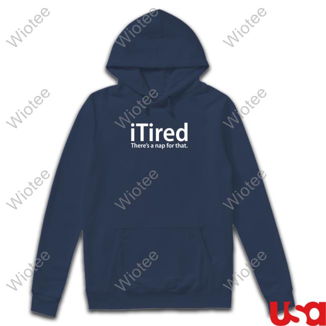 Official Itired There's A Nap For That T Shirt Itired There's A Nap For That Tee