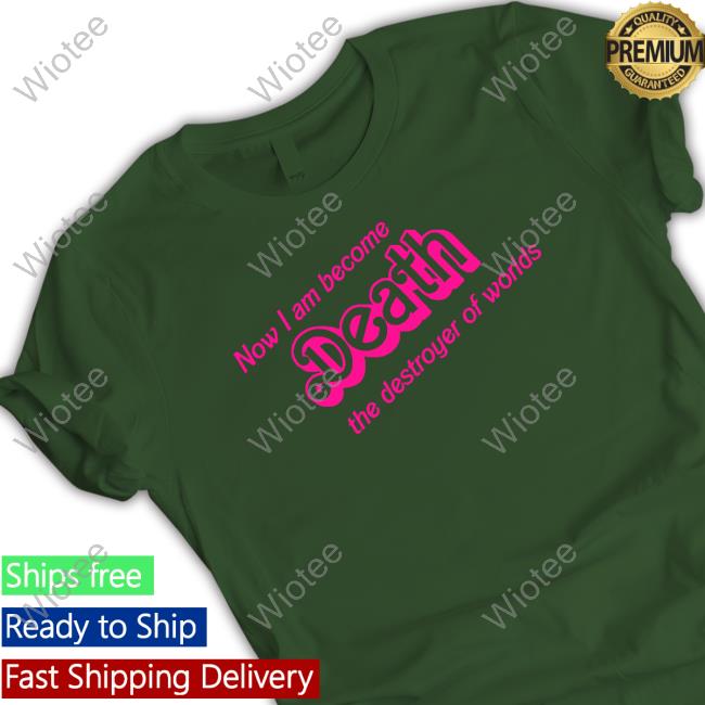 Now I Am Become Death The Destroyer Of Worlds Tee