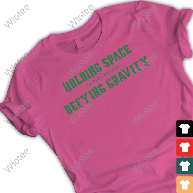 Holding Space For The Lyrics Of Defying Gravity New Tee Holding Space For The Lyrics Of Defying Gravity New Shirt