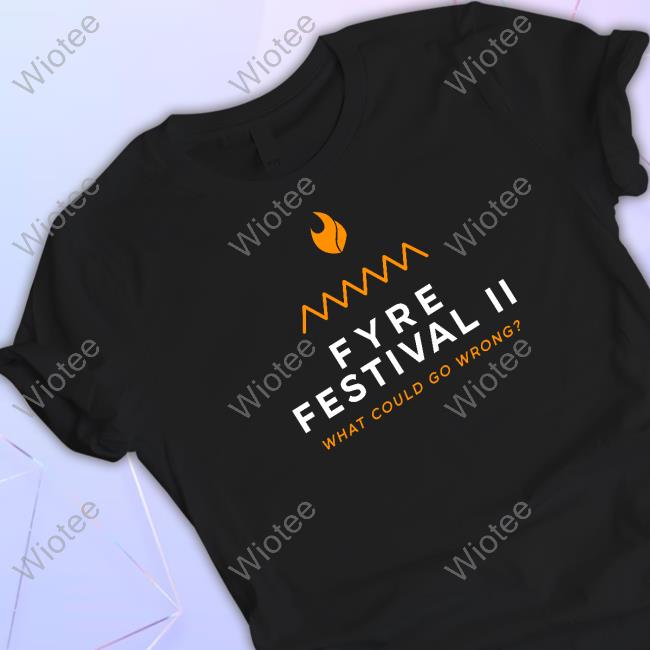 Official Shitheadsteve Fyre Festival 2.0 What Could Go Wrong T Shirt