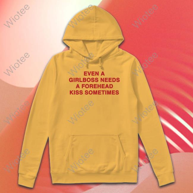 Official Even A Girlboss Needs A Forehead Kiss Sometimes Shirts Shirts That Go Hard Even A Girlboss Needs A Forehead Kiss Sometimes Sweatshirt