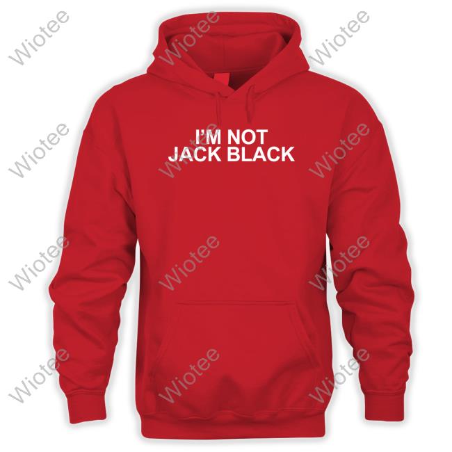 I'm Not Jack Black Shirts I'm Not Jack Black Sweatshirt