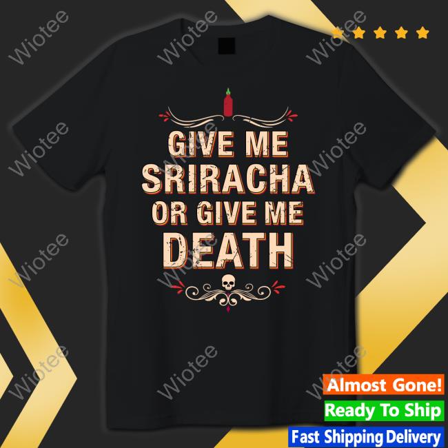Adam Richman Give Me Sriracha Or Give Me Death Shirt Official Represent Merch Give Me Sriracha Or Give Me Death Shirt