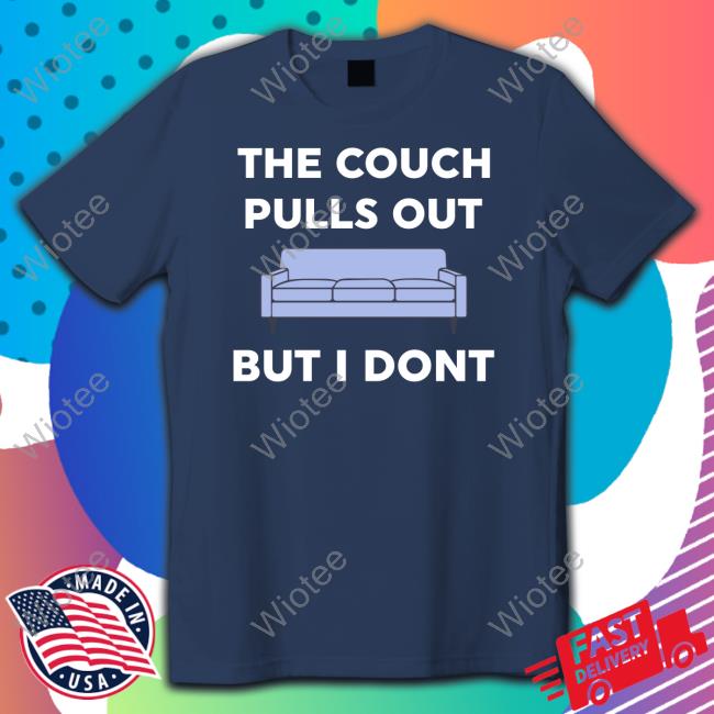 Official Danny Duncan Merch The Couch Pulls Out But I Don't Shirts Dannyduncan69 Official The Couch Pulls Out But I Don't Shirts