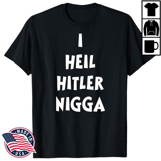 I Heil Hitler Nigga Shirt I Heil Hitler Nigga Shirt
