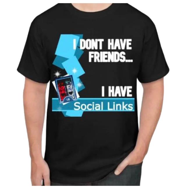 I Dont Have Friends I Have Social Link Shirt 2024