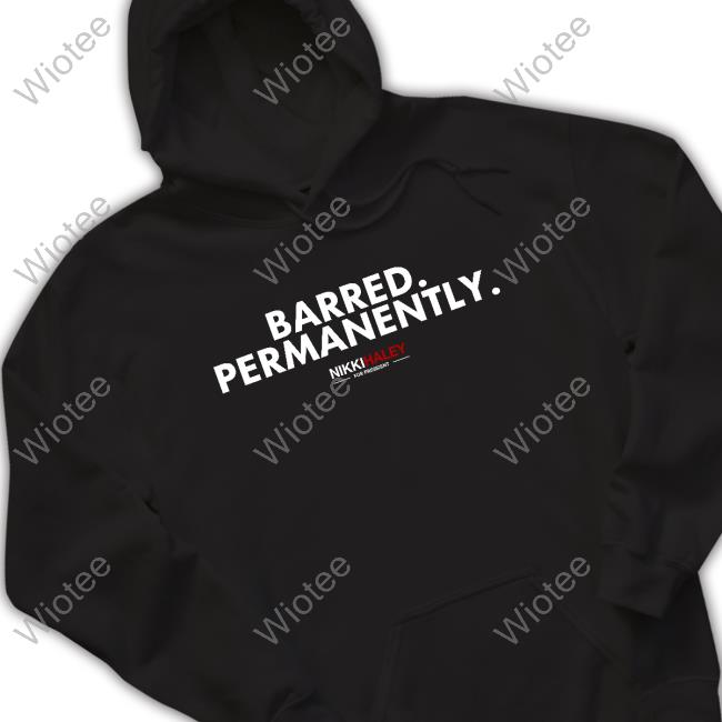 Barred Permanently Nikki Haley For President Shirt New Barred Permanently Nikki Haley For President Tee